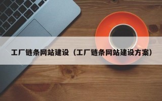 北票工厂链条网站建设（工厂链条网站建设方案）
